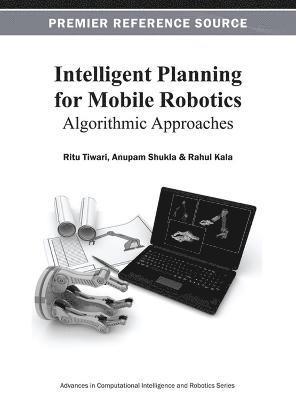 Ritu Tiwari, Anupam Shukla, Ritu Tiwari, Anupam Shukla, Rahul Kala - Intelligent Planning for Mobile Robotics, Inbunden