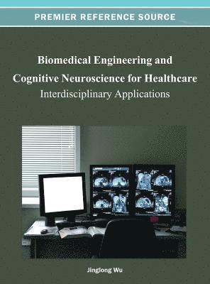 Jinglong Wu - Biomedical Engineering and Cognitive Neuroscience for Healthcare: Interdisciplinary Applications, Inbunden