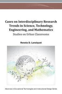 bokomslag Cases on Interdisciplinary Research Trends in Science, Technology, Engineering, and Mathematics