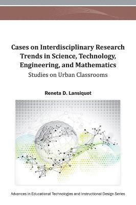 Reneta D. Lansiquot - Cases on Interdisciplinary Research Trends in Science, Technology, Engineering, and Mathematics, Inbunden