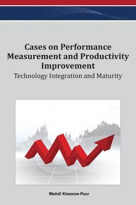 Cases on Performance Measurement and Productivity Improvement: Technology Integration and Maturity 1