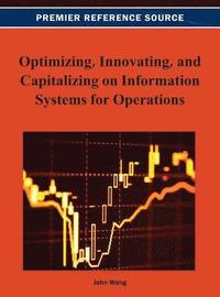 bokomslag Optimizing, Innovating, and Capitalizing on Information Systems for Operations