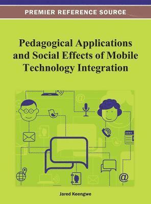 Jared Keengwe - Pedagogical Applications and Social Effects of Mobile Technology Integration, Inbunden