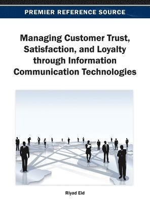 Managing Customer Trust, Satisfaction, and Loyalty through Information Communication Technologies 1
