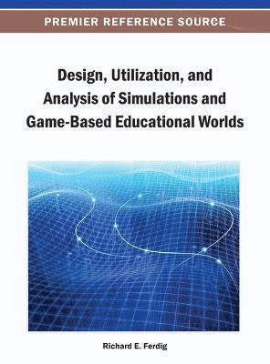 Richard E. Ferdig - Design, Utilization, and Analysis of Simulations and Game-Based Educational Worlds, Inbunden
