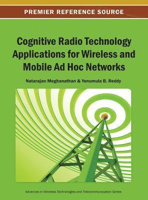 Natarajan Meghanathan, Yenumula B. Reddy - Cognitive Radio Technology Applications for Wireless and Mobile Ad Hoc Networks, Inbunden