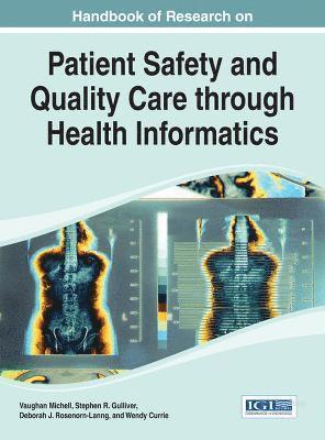 Vaughn Michell, Deborah J. Rosenorn-Lanng, Stephen R. Gulliver, Wendy Currie - Handbook of Research on Patient Safety and Quality Care Through Health Informatics, Inbunden