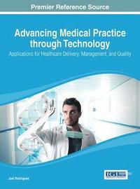 bokomslag Advancing Medical Practice through Technology: Applications for Healthcare Delivery, Management, and Quality