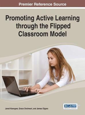 Jared Keengwe, Grace Onchwari, James N. Oigara - Promoting Active Learning Through the Flipped Classroom Model, Inbunden