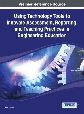 Firoz Alam - Using Technology Tools to Innovate Assessment, Reporting, and Teaching Practices in Engineering Education, Inbunden