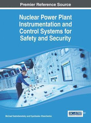 Michael Yastrebenetsky, Vyacheslav Kharchenko - Nuclear Power Plant Instrumentation and Control Systems for Safety and Security, Inbunden