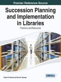 bokomslag Succession Planning and Implementation in Libraries: Practices and Resources