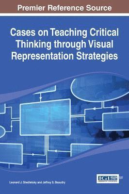 Leonard J. Shedletsky, Jeffrey S. Beaudry - Cases on Teaching Critical Thinking through Visual Representation Strategies, Inbunden