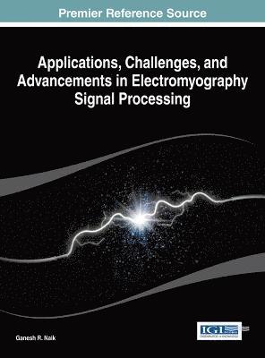 Ganesh R. Naik - Applications, Challenges, and Advancements in Electromyography Signal Processing, Inbunden