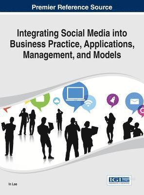 Integrating Social Media into Business Practice, Applications, Management, and Models 1