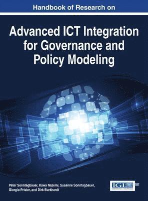 Handbook of Research on Advanced ICT Integration for Governance and Policy Modeling 1