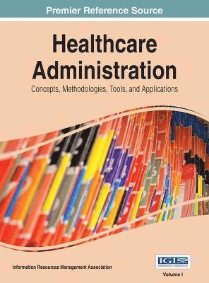 Healthcare Administration: Concepts, Methodologies, Tools, and Applications 3 Volumes