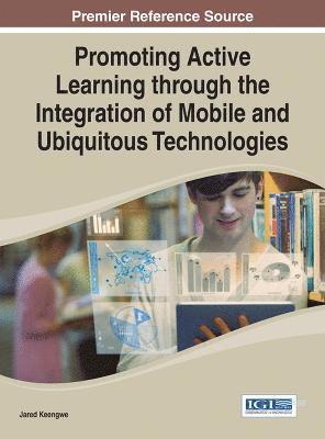 Jared Keengwe - Promoting Active Learning through the Integration of Mobile and Ubiquitous Technologies, Inbunden