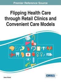 bokomslag Flipping Health Care through Retail Clinics and Convenient Care Models