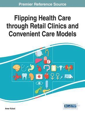 Amer Kaissi - Flipping Health Care through Retail Clinics and Convenient Care Models, Inbunden