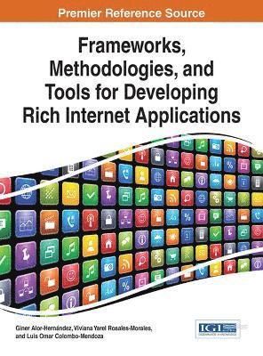 Giner Alor-Hernandez, Viviana Yarel Rosales-Morales, Luis Omar Colombo-Mendoza - Frameworks, Methodologies, and Tools for Developing Rich Internet Applications, Inbunden