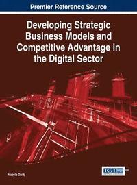 bokomslag Developing Strategic Business Models and Competitive Advantage in the Digital Sector