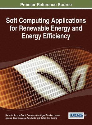 Maria del Socorro García Cascales, Juan Miguel Sánchez Lozano, Antonio David Masegosa Arredondo, Carlos Cruz Corona - Soft Computing Applications for Renewable Energy and Energy Efficiency, Inbunden