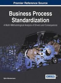 bokomslag Business Process Standardization: A Multi-Methodological Analysis of Drivers and Consequences