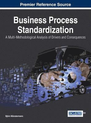 bokomslag Business Process Standardization: A Multi-Methodological Analysis of Drivers and Consequences