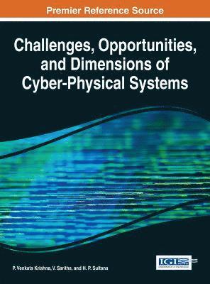 P. Venkata Krishna, V. Saritha, H. P. Sultana - Challenges, Opportunities, and Dimensions of Cyber-Physical Systems, Inbunden