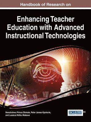Nwachukwu Prince Ololube, Peter James Kpolovie, Lazarus Ndiku Makewa, Nwachukwu Prince Ololube, Peter James Kpolovie, Lazarus Ndiku Makewa - Handbook of Research on Enhancing Teacher Education with Advanced Instructional Technologies, Inbunden
