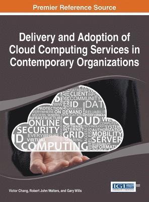 Victor Chang, Robert John Walters, Gary Wills - Delivery and Adoption of Cloud Computing Services in Contemporary Organizations, Inbunden