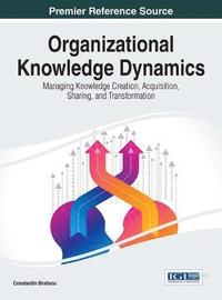 bokomslag Organizational Knowledge Dynamics: Managing Knowledge Creation, Acquisition, Sharing, and Transformation