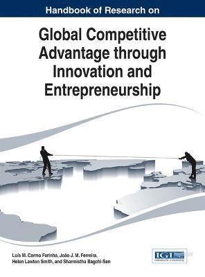 Luis M. Carmo Farinha, Joao J. M. Ferreira, Helen Lawton Smith, Sharmistha Bagchi-Sen - Handbook of Research on Global Competitive Advantage through Innovation and Entrepreneurship, Inbunden
