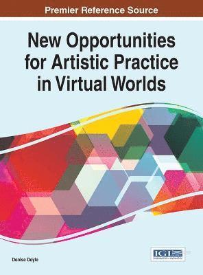 Denise Doyle - New Opportunities for Artistic Practice in Virtual Worlds, Inbunden