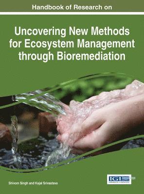 Shiv Om Singh, Kajal Srivastava - Handbook of Research on Uncovering New Methods for Ecosystem Management through Bioremediation, Inbunden
