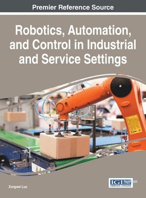 Zongwei Luo - Robotics, Automation, and Control in Industrial and Service Settings, Inbunden