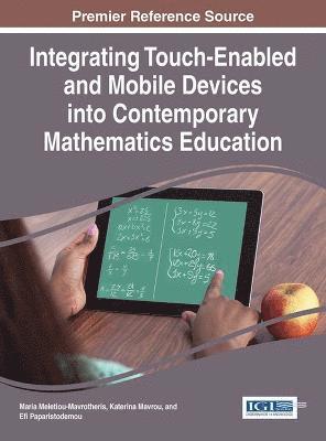 Maria Meletiou-Mavrotheris, Katerina Mavrou, Efi Paparistodemou - Integrating Touch-Enabled and Mobile Devices into Contemporary Mathematics Education, Inbunden