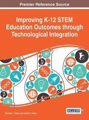 Michael J. Urban, David A. Falvo - Improving K-12 STEM Education Outcomes through Technological Integration, Inbunden