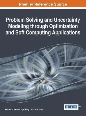 Pratiksha Saxena, Dipti Singh, Millie Pant - Problem Solving and Uncertainty Modeling through Optimization and Soft Computing Applications, Inbunden