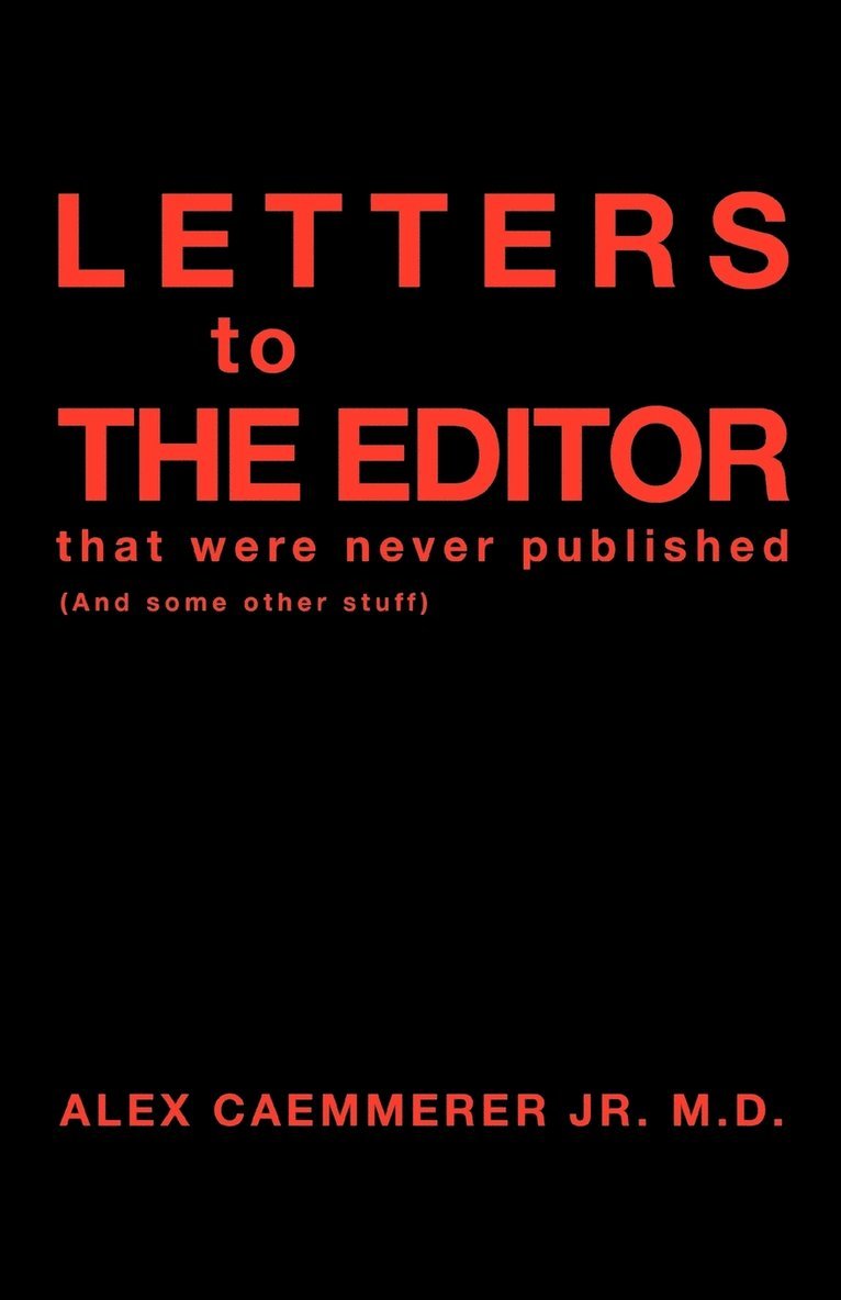 Alex Caemmerer M D Jr, Jr. Caemmerer M. D., Alex, Alex Caemmerer Jr. M. D. - Letters to the Editor That Were Never Published, Häftad