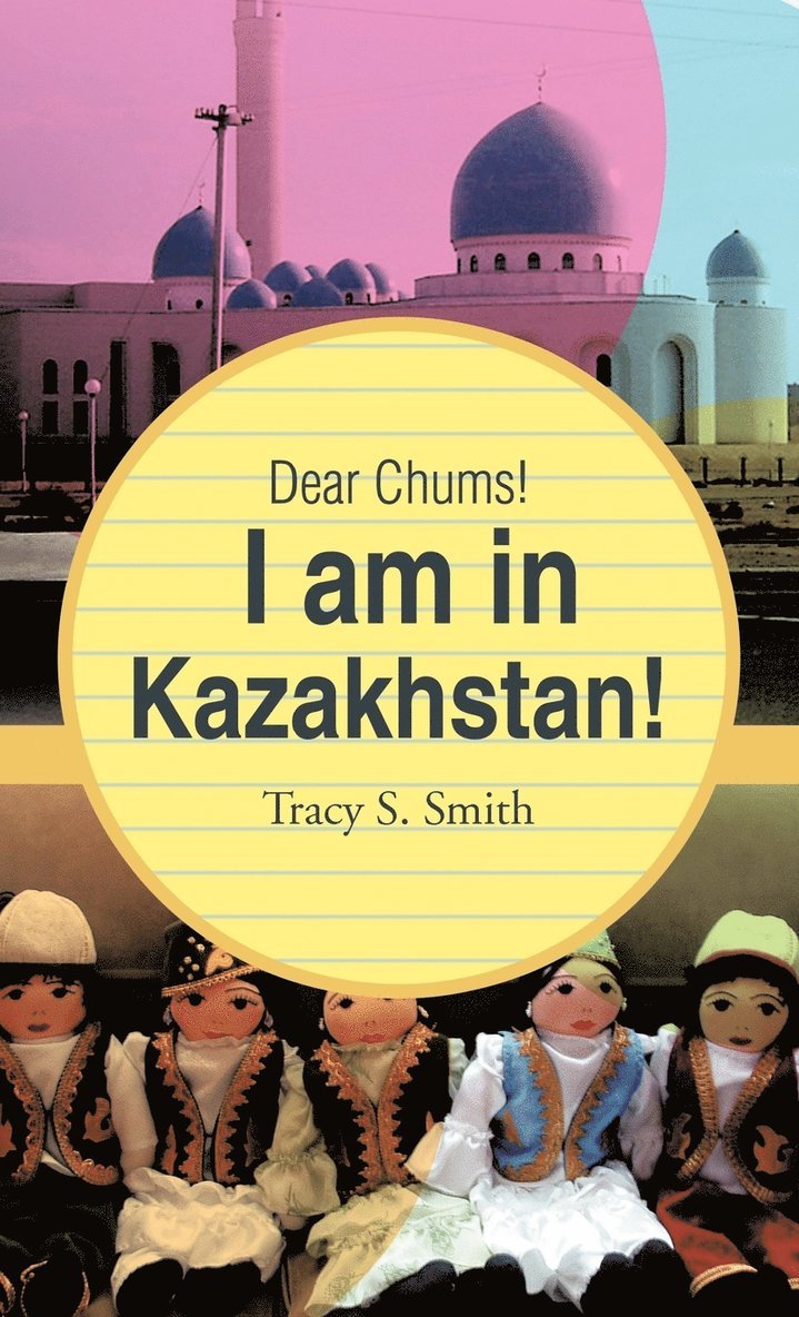 Tracy S Smith - Dear Chums! I Am in Kazakhstan!, Inbunden