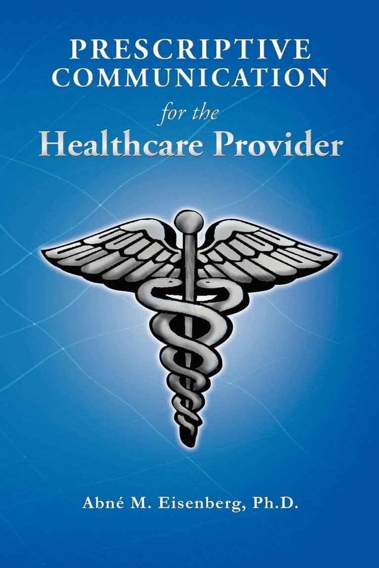 Abn M Eisenberg Ph D, Abne M Eisenberg Ph D, Abne M Eisenberg, Abn M. Eisenberg Ph. D., Abne M. Eisenberg Ph. D., Abn M. Eisenberg, Abne M. Eisenberg - Prescriptive Communication for the Healthcare Provider, Häftad
