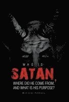 Who Is Satan, Where Did He Come From, and What Is His Purpose? 1