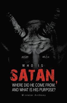 Minister Anthony - Who Is Satan, Where Did He Come From, and What Is His Purpose?, Häftad
