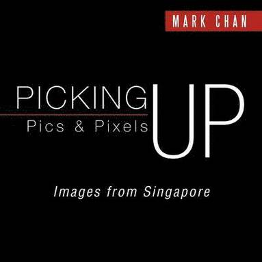 bokomslag Picking Up Pics & Pixels - Images from Singapore