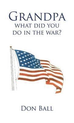 Grandpa What Did You Do in the War?