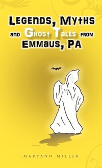 bokomslag Legends, Myths and Ghost Tales from Emmaus, Pa