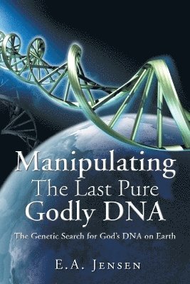 E a Jensen, E. a. Jensen, E.A. Jensen, E. A. Jensen - Manipulating The Last Pure Godly DNA, Häftad