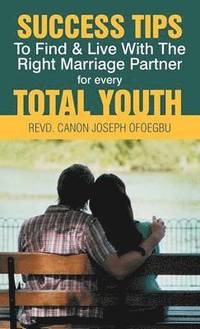 bokomslag Success Tips to Find & Live with the Right Marriage Partner for Every Total Youth